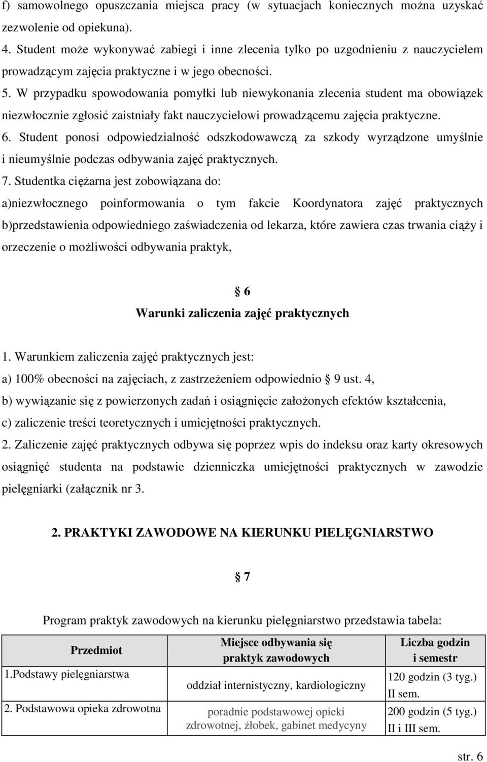 W przypadku spowodowania pomyłki lub niewykonania zlecenia student ma obowiązek niezwłocznie zgłosić zaistniały fakt nauczycielowi prowadzącemu zajęcia praktyczne. 6.