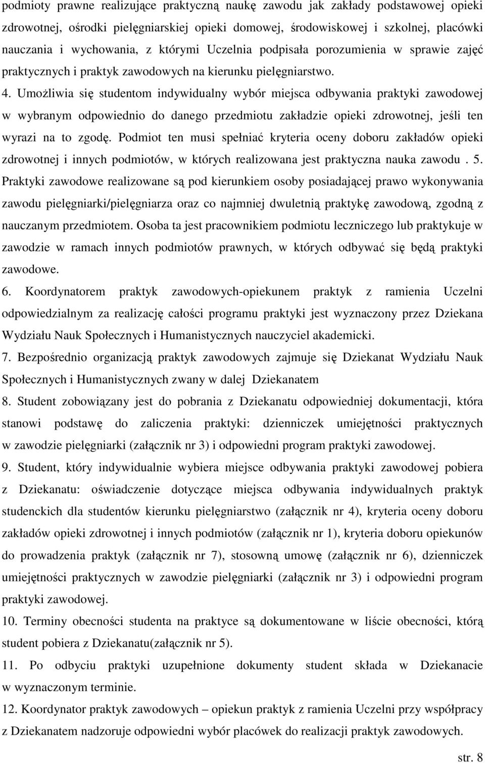 Umożliwia się studentom indywidualny wybór miejsca odbywania praktyki zawodowej w wybranym odpowiednio do danego przedmiotu zakładzie opieki zdrowotnej, jeśli ten wyrazi na to zgodę.