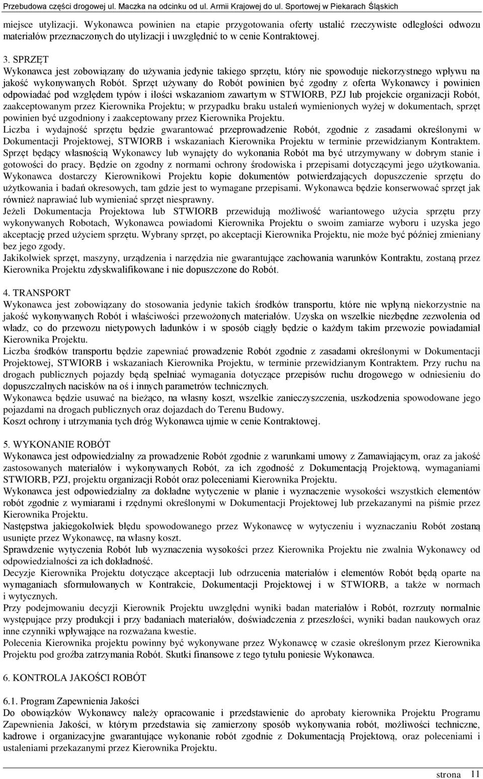 Sprzęt używany do Robót powinien być zgodny z oferta Wykonawcy i powinien odpowiadać pod względem typów i ilości wskazaniom zawartym w STWIORB, PZJ lub projekcie organizacji Robót, zaakceptowanym