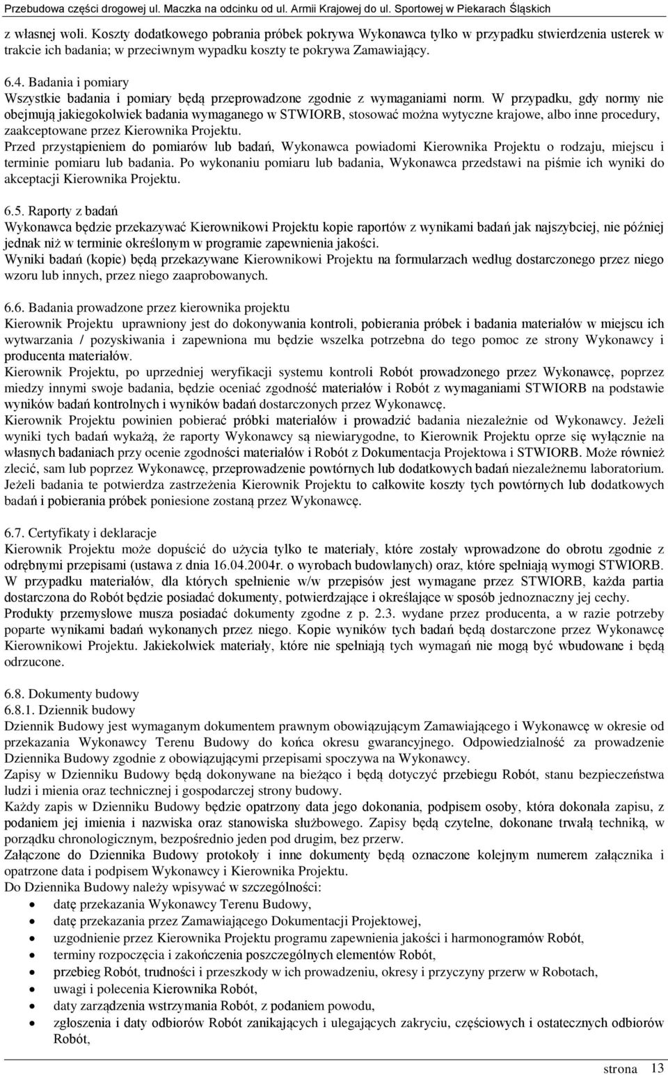 W przypadku, gdy normy nie obejmują jakiegokolwiek badania wymaganego w STWIORB, stosować można wytyczne krajowe, albo inne procedury, zaakceptowane przez Kierownika Projektu.