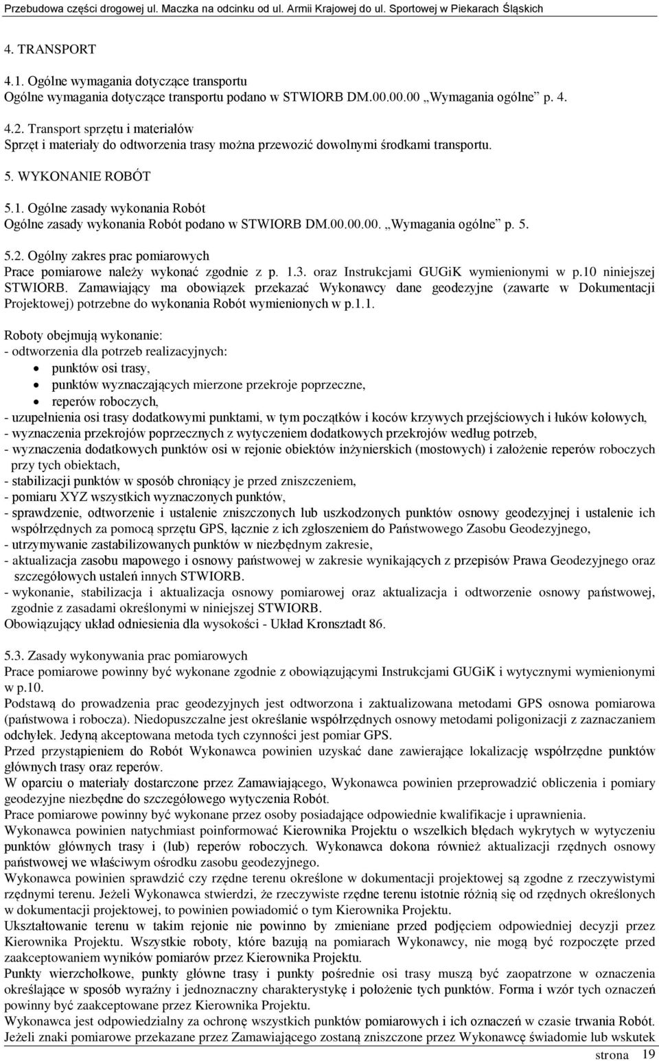 Ogólne zasady wykonania Robót Ogólne zasady wykonania Robót podano w STWIORB DM.00.00.00. Wymagania ogólne p. 5. 5.2. Ogólny zakres prac pomiarowych Prace pomiarowe należy wykonać zgodnie z p. 1.3.