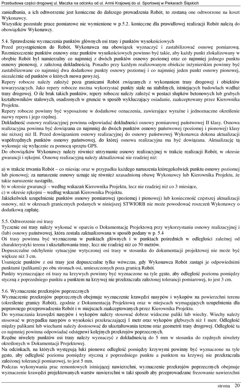 Sprawdzenie wyznaczenia punktów głównych osi trasy i punktów wysokościowych Przed przystąpieniem do Robót, Wykonawca ma obowiązek wyznaczyć i zastabilizować osnowę pomiarową.