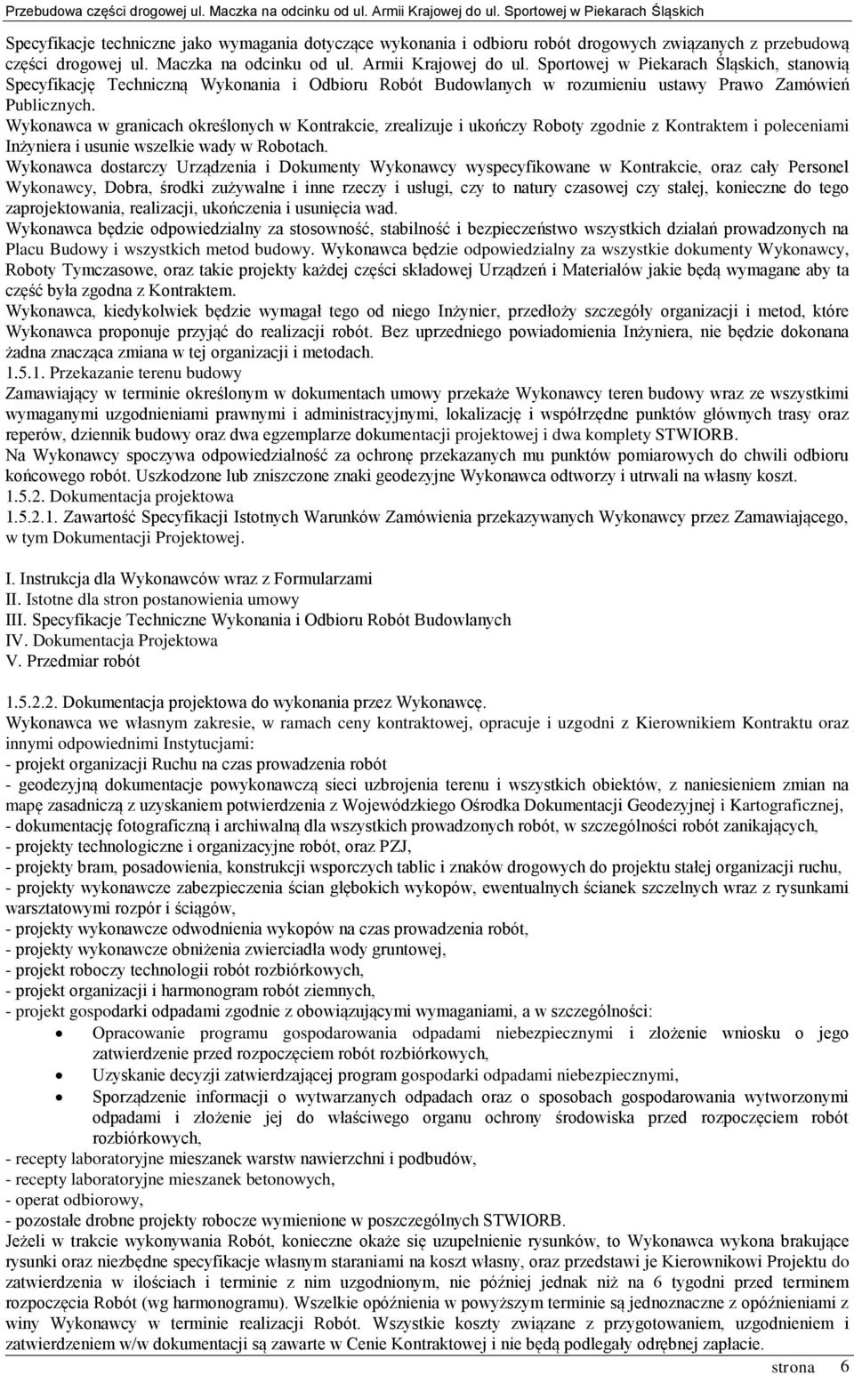 Wykonawca w granicach określonych w Kontrakcie, zrealizuje i ukończy Roboty zgodnie z Kontraktem i poleceniami Inżyniera i usunie wszelkie wady w Robotach.