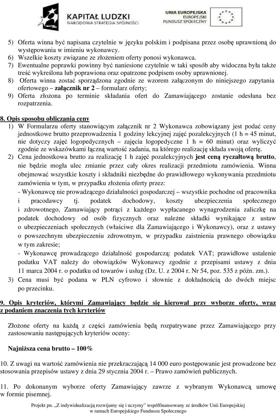 8) Oferta winna zostać sporządzona zgodnie ze wzorem załączonym do niniejszego zapytania ofertowego załącznik nr 2 formularz oferty; 9) Oferta złożona po terminie składania ofert do Zamawiającego