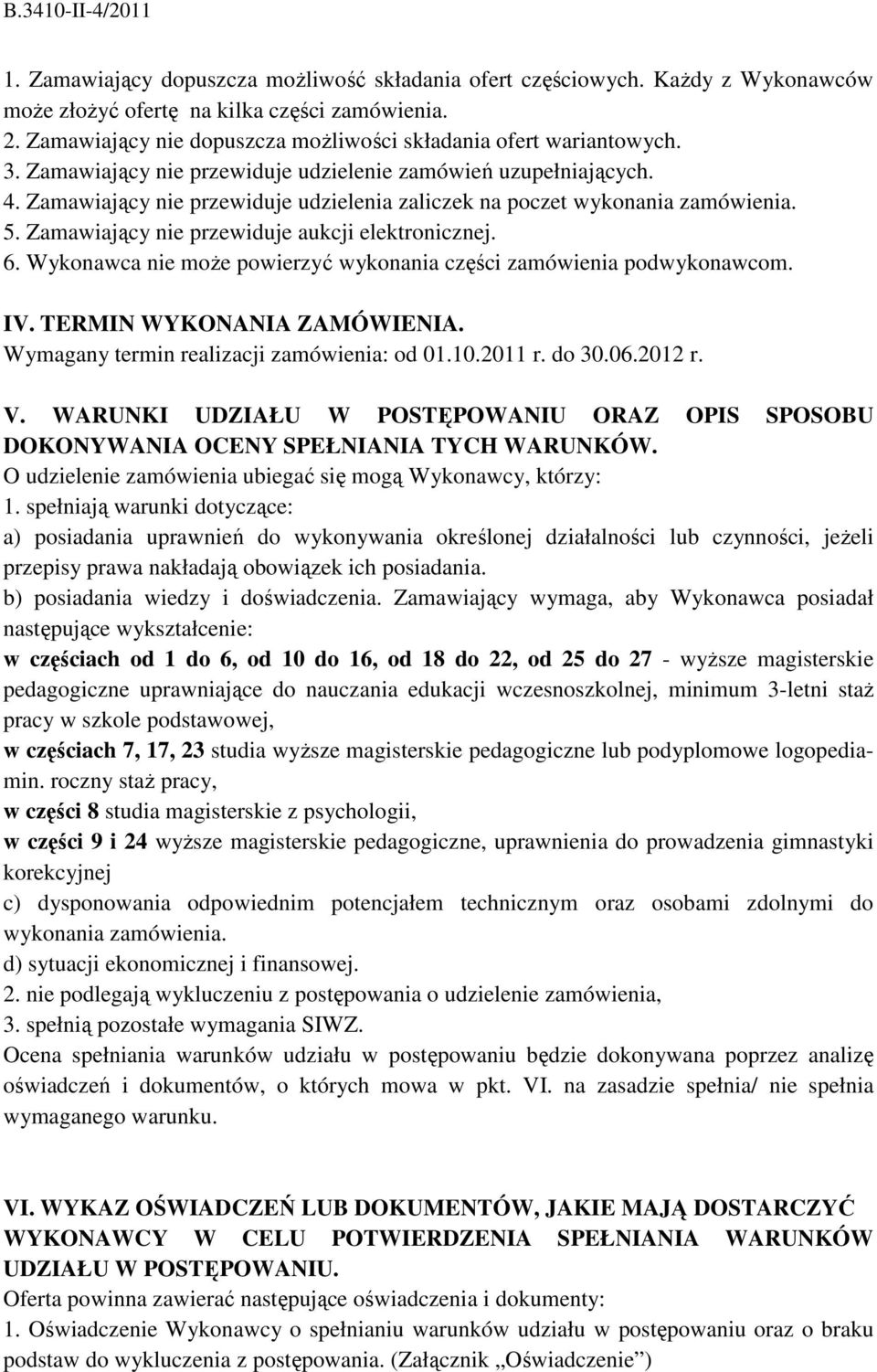 Zamawiający nie przewiduje aukcji elektronicznej. 6. Wykonawca nie może powierzyć wykonania części zamówienia podwykonawcom. IV. TERMIN WYKONANIA ZAMÓWIENIA.