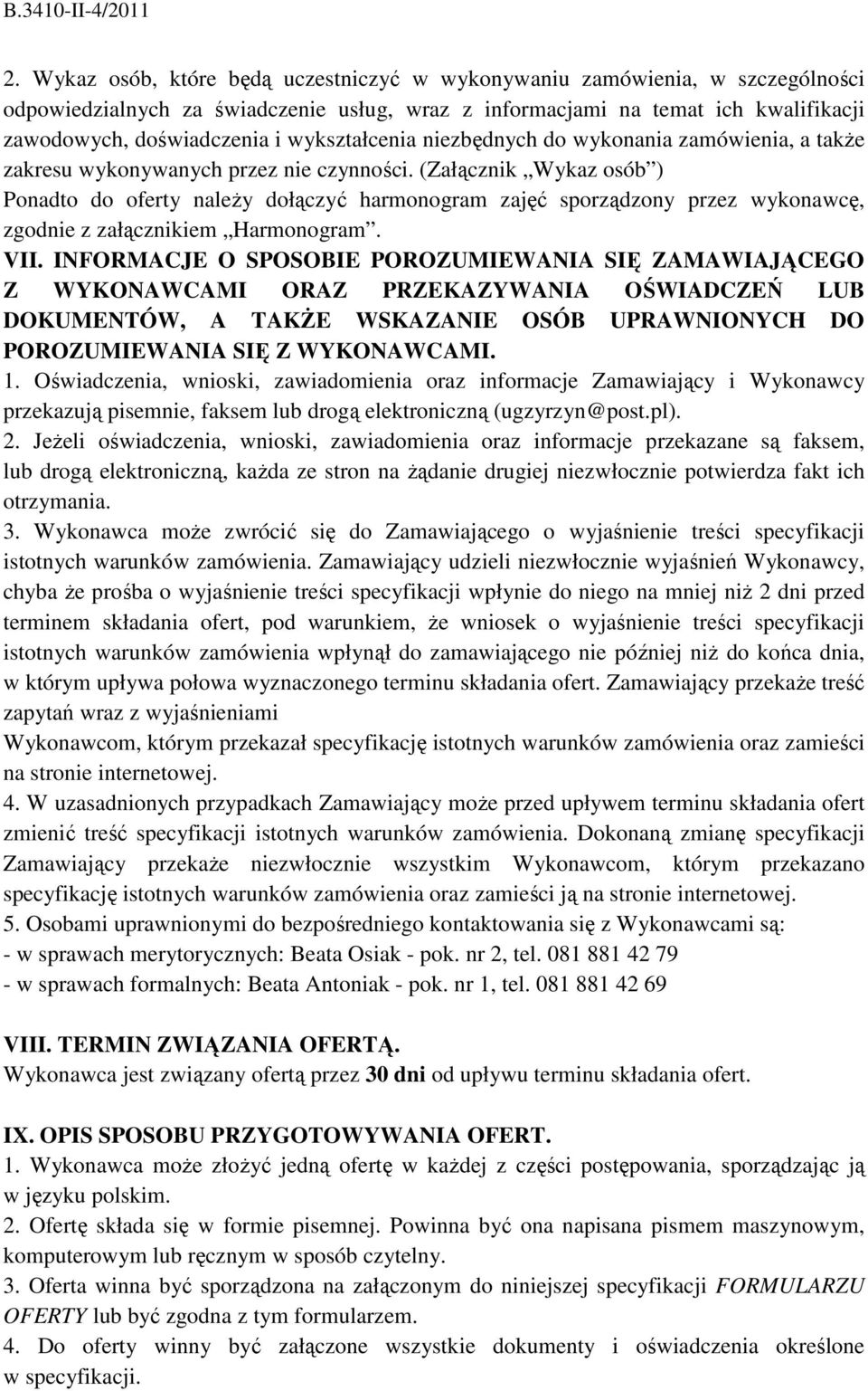 (Załącznik Wykaz osób ) Ponadto do oferty należy dołączyć harmonogram zajęć sporządzony przez wykonawcę, zgodnie z załącznikiem Harmonogram. VII.