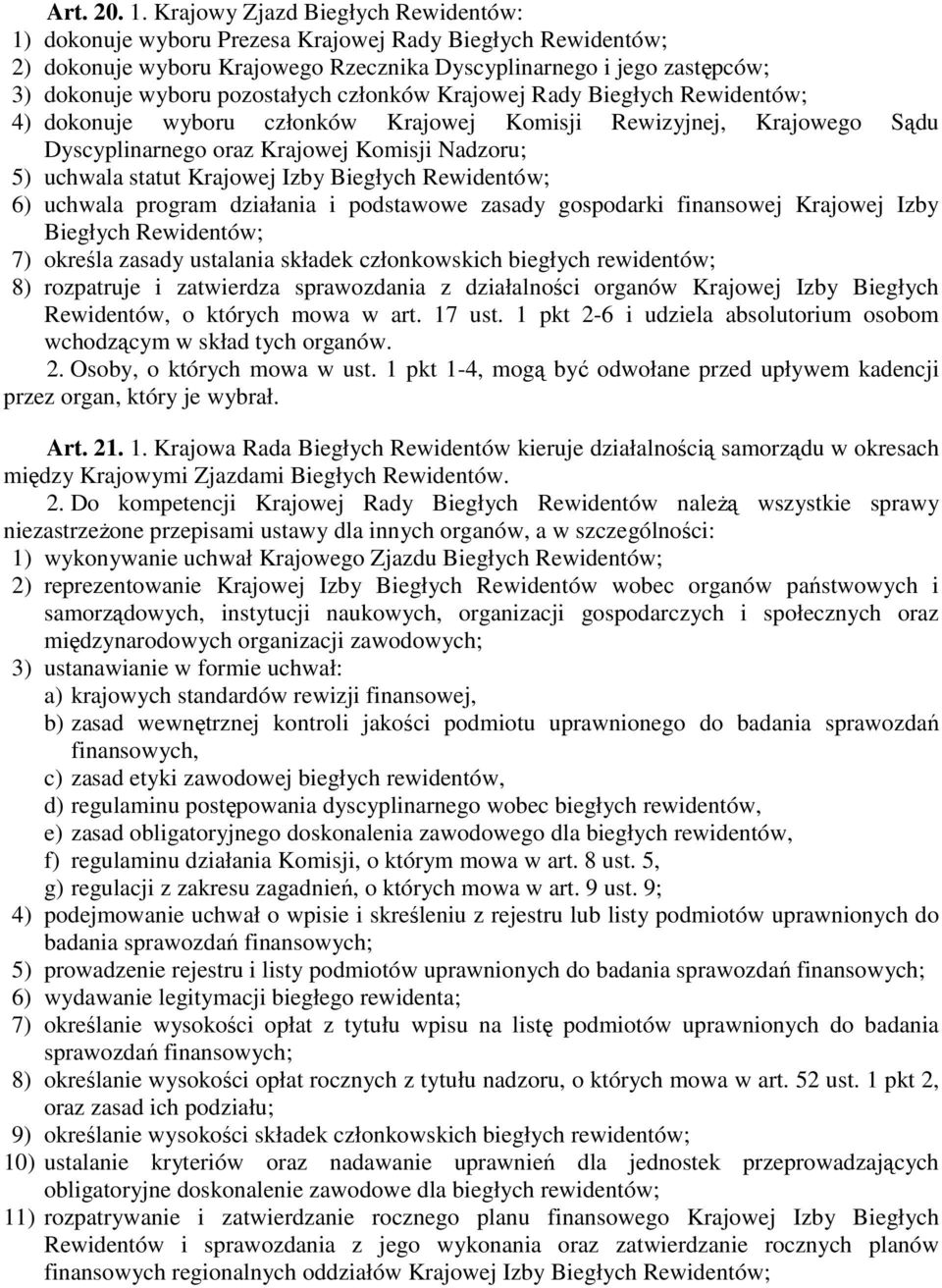 pozostałych członków Krajowej Rady Biegłych Rewidentów; 4) dokonuje wyboru członków Krajowej Komisji Rewizyjnej, Krajowego Sądu Dyscyplinarnego oraz Krajowej Komisji Nadzoru; 5) uchwala statut
