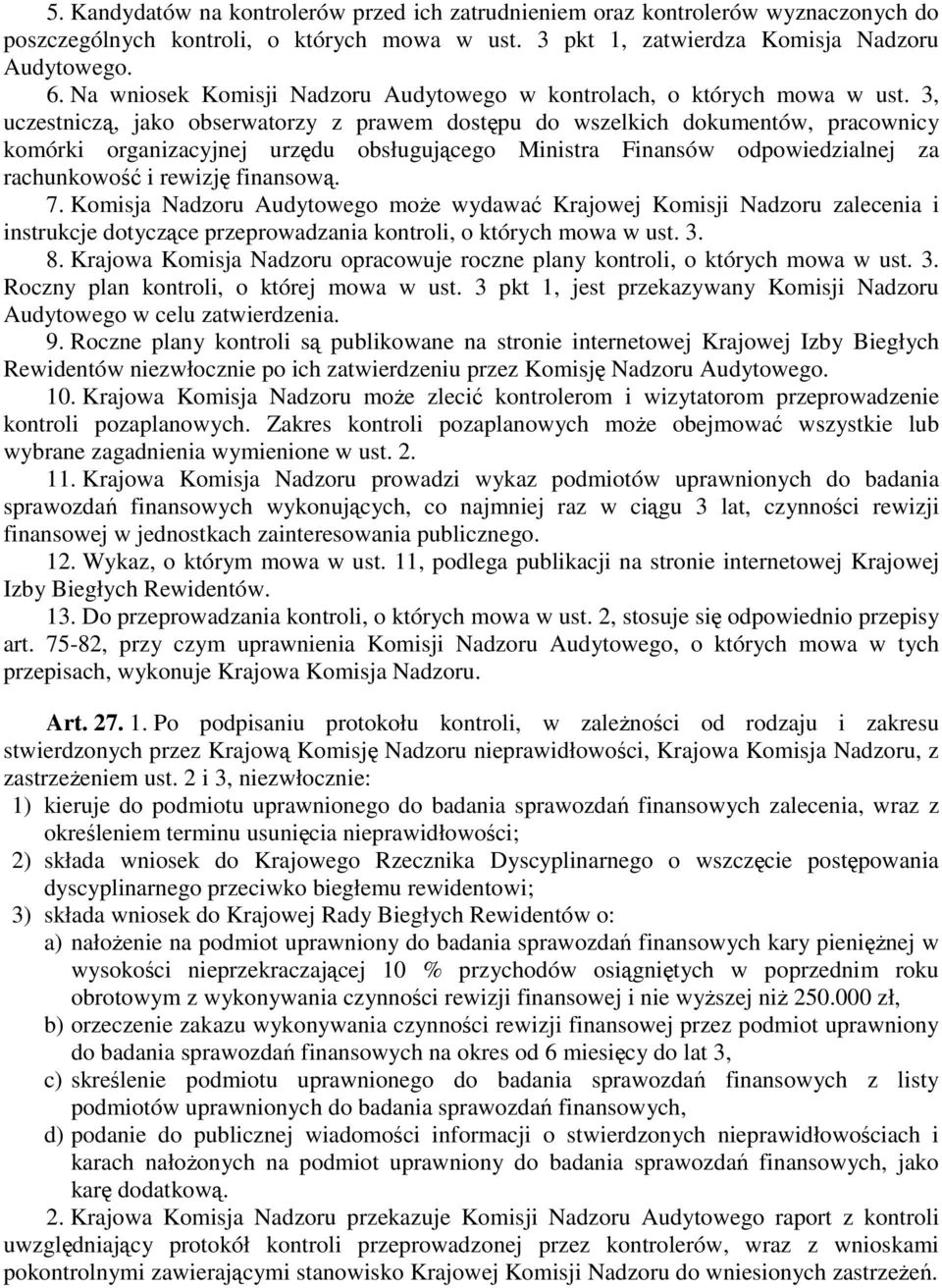3, uczestniczą, jako obserwatorzy z prawem dostępu do wszelkich dokumentów, pracownicy komórki organizacyjnej urzędu obsługującego Ministra Finansów odpowiedzialnej za rachunkowość i rewizję