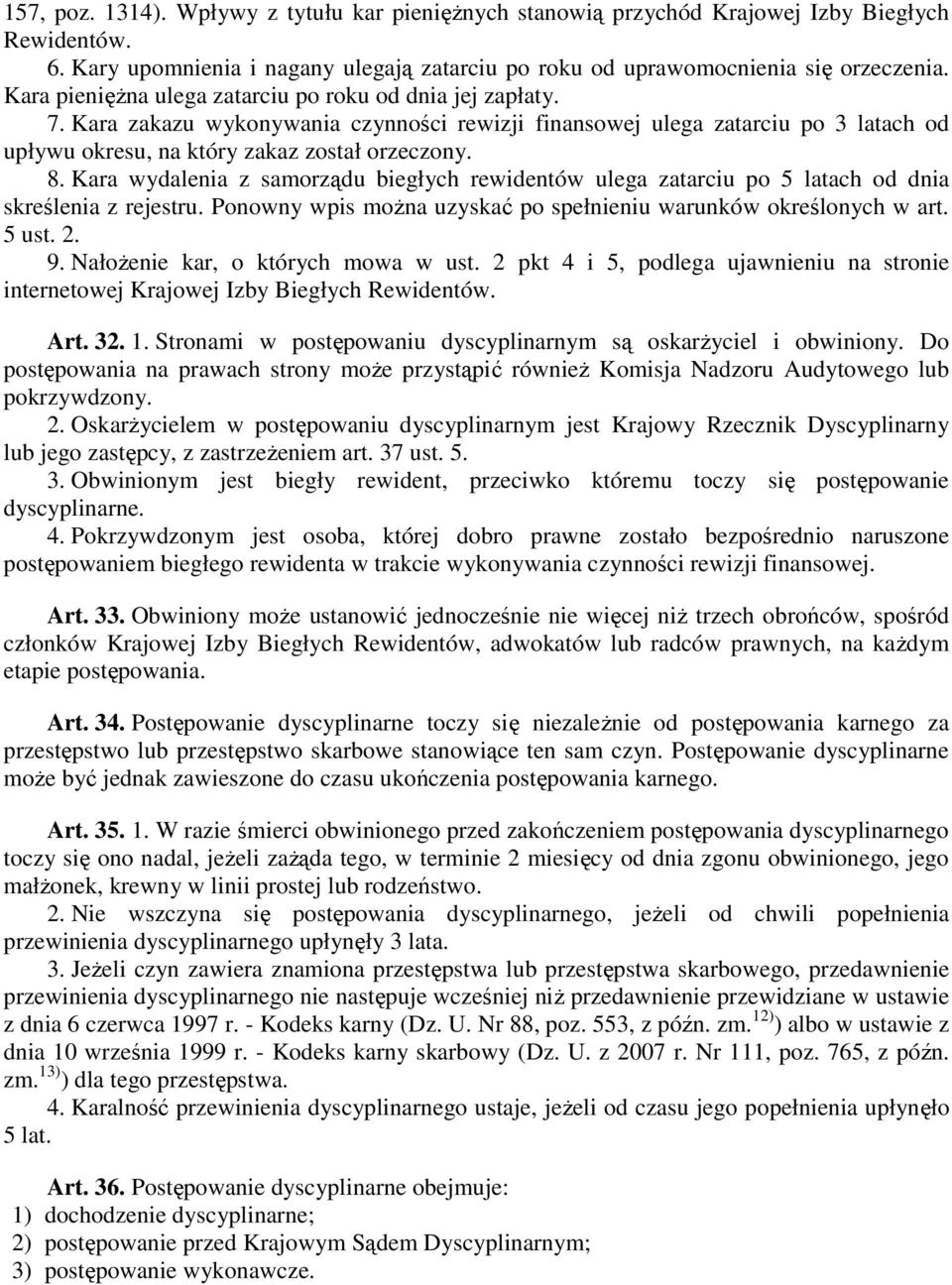 Kara wydalenia z samorządu biegłych rewidentów ulega zatarciu po 5 latach od dnia skreślenia z rejestru. Ponowny wpis moŝna uzyskać po spełnieniu warunków określonych w art. 5 ust. 2. 9.
