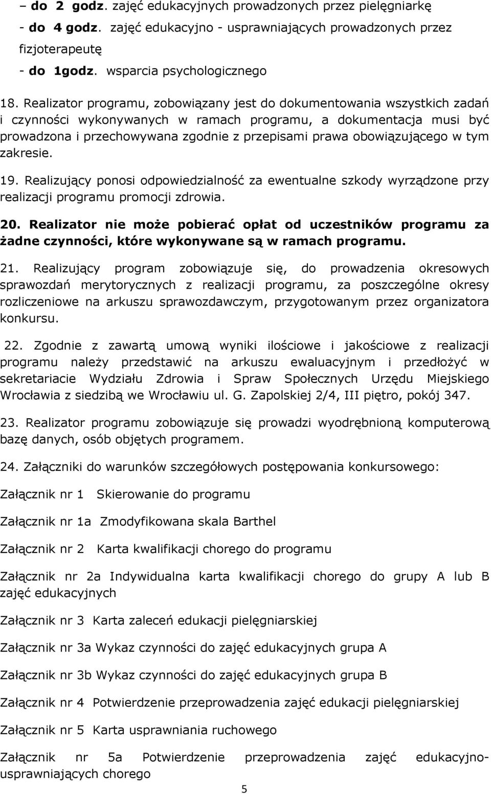 obowiązującego w tym zakresie. 19. Realizujący ponosi odpowiedzialność za ewentualne szkody wyrządzone przy realizacji programu promocji zdrowia. 20.
