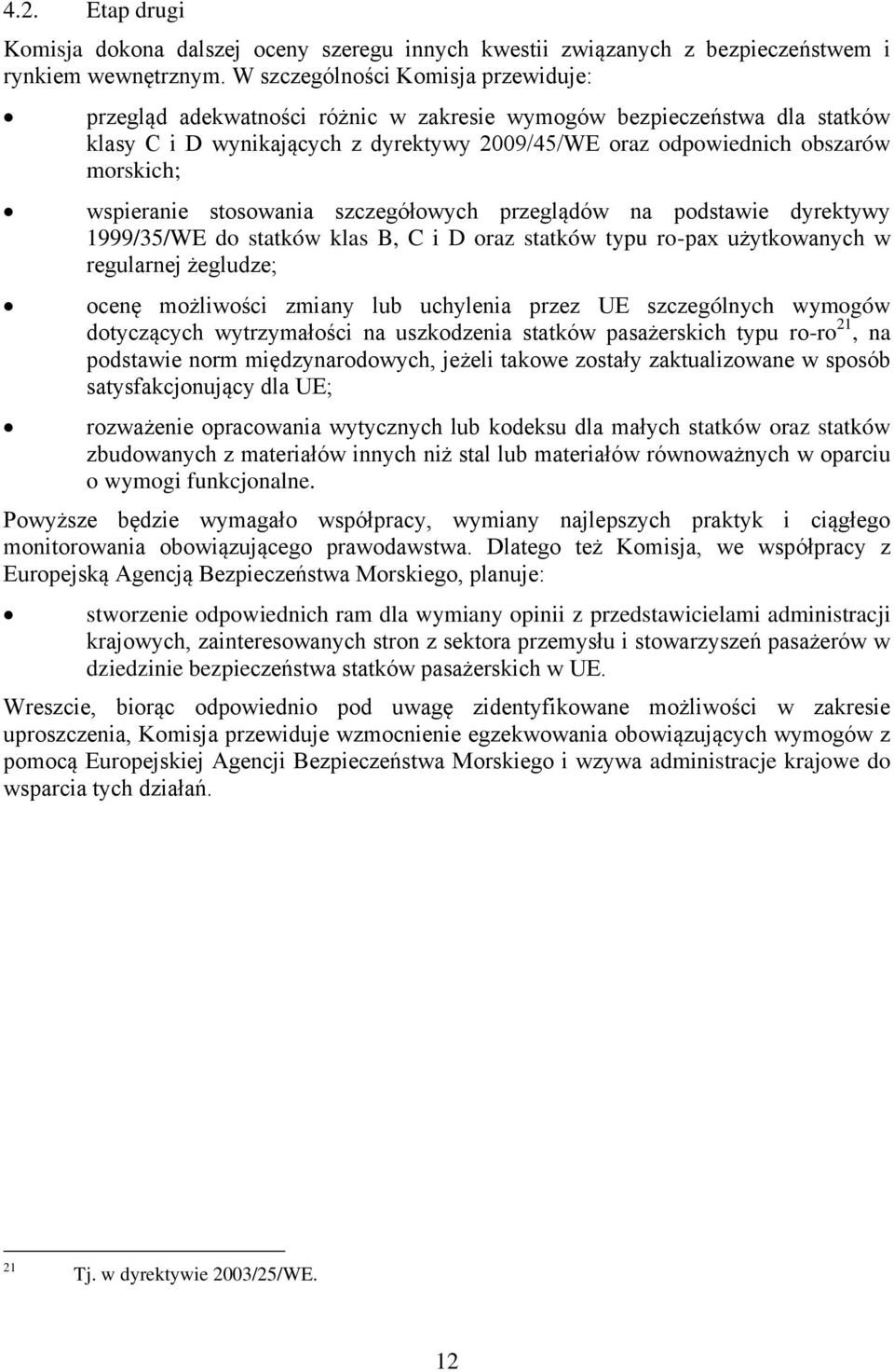 wspieranie stosowania szczegółowych przeglądów na podstawie dyrektywy 1999/35/WE do statków klas B, C i D oraz statków typu ro-pax użytkowanych w regularnej żegludze; ocenę możliwości zmiany lub