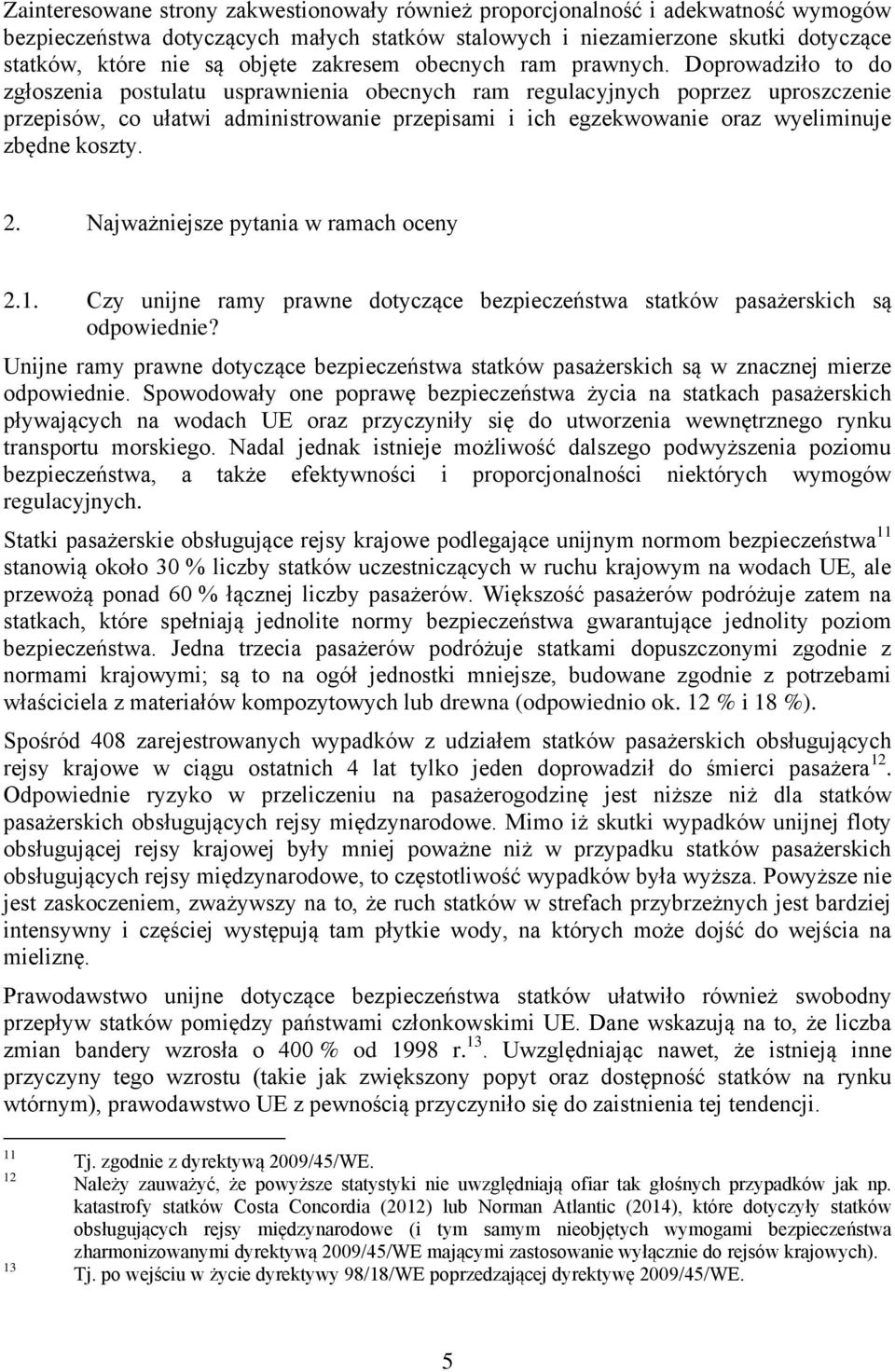 Doprowadziło to do zgłoszenia postulatu usprawnienia obecnych ram regulacyjnych poprzez uproszczenie przepisów, co ułatwi administrowanie przepisami i ich egzekwowanie oraz wyeliminuje zbędne koszty.