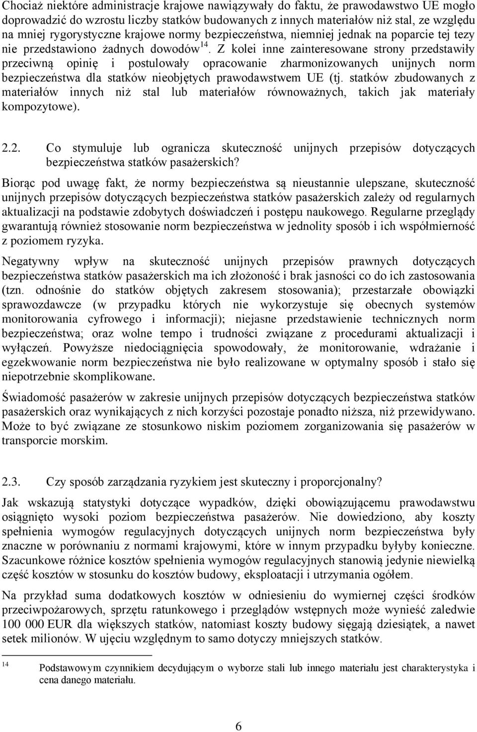 Z kolei inne zainteresowane strony przedstawiły przeciwną opinię i postulowały opracowanie zharmonizowanych unijnych norm bezpieczeństwa dla statków nieobjętych prawodawstwem UE (tj.