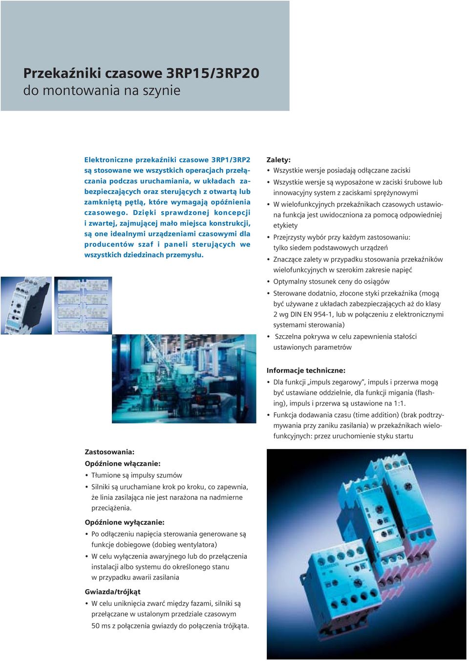 Dziêki sprawdzonej koncepcji i zwartej, zajmuj¹cej ma³o miejsca konstrukcji, s¹ one idealnymi urz¹dzeniami czasowymi dla producentów szaf i paneli steruj¹cych we wszystkich dziedzinach przemys³u.