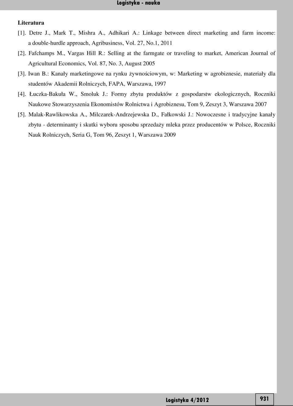 : Kanały marketingowe na rynku żywnościowym, w: Marketing w agrobiznesie, materiały dla studentów Akademii Rolniczych, FAPA, Warszawa, 1997 [4]. Łuczka-Bakuła W., Smoluk J.