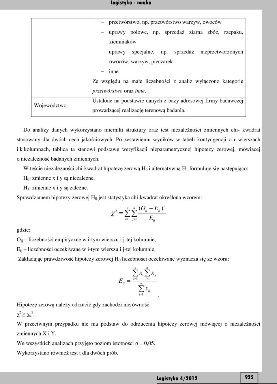 Ustalone na podstawie danych z bazy adresowej firmy badawczej prowadzącej realizację terenową badania.