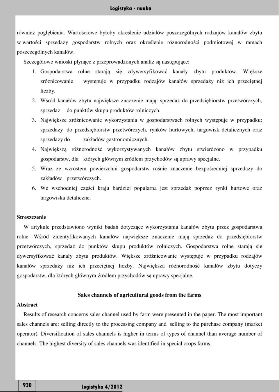 Szczegółowe wnioski płynące z przeprowadzonych analiz są następujące: 1. Gospodarstwa rolne starają się zdywersyfikować kanały zbytu produktów.