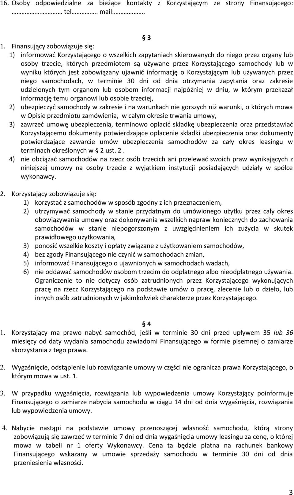 lub w wyniku których jest zobowiązany ujawnić informację o Korzystającym lub używanych przez niego samochodach, w terminie 30 dni od dnia otrzymania zapytania oraz zakresie udzielonych tym organom