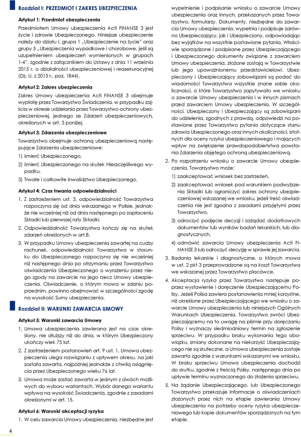 załącznikiem do Ustawy z dnia 11 września 2015 r. o działalności ubezpieczeniowej i reasekuracyjnej (Dz. U. z 2015 r., poz. 1844).