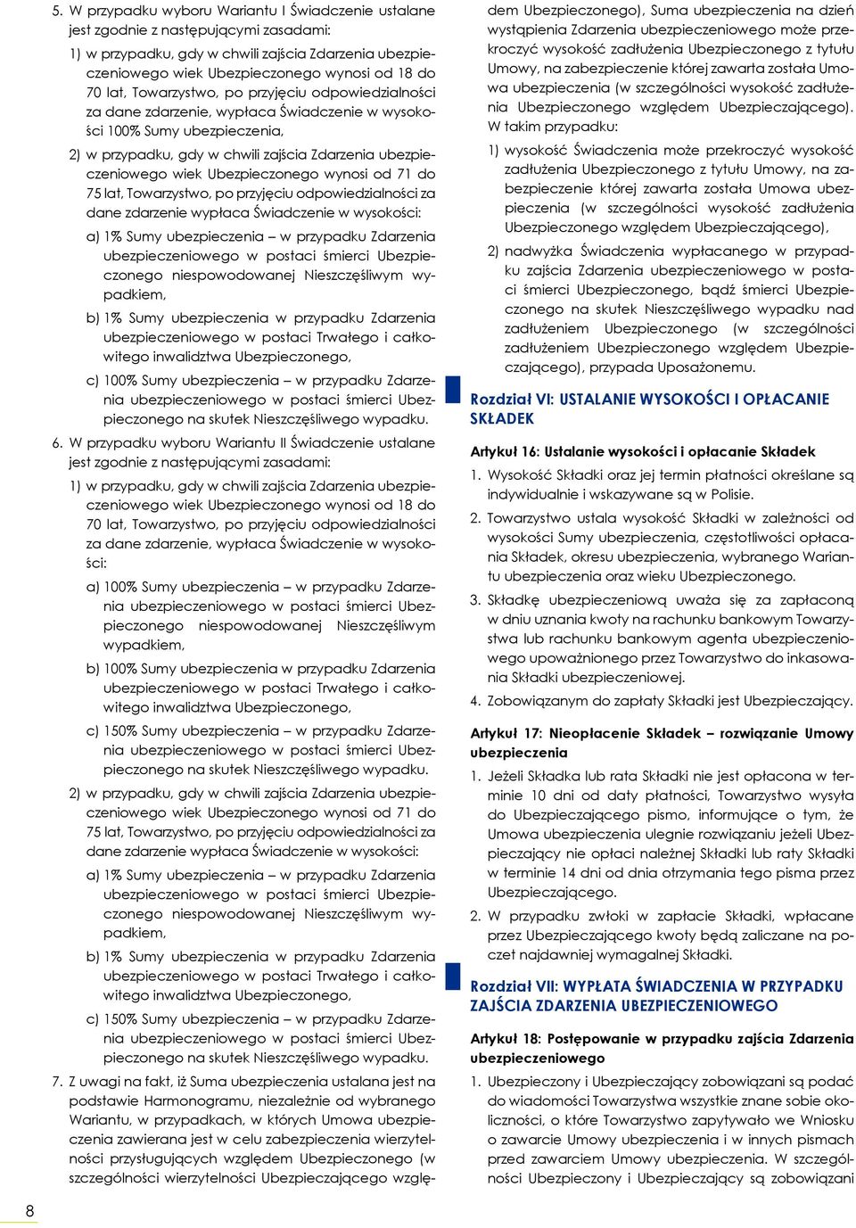 Ubezpieczonego wynosi od 71 do 75 lat, Towarzystwo, po przyjęciu odpowiedzialności za dane zdarzenie wypłaca Świadczenie w wysokości: a) 1% Sumy ubezpieczenia w przypadku Zdarzenia ubezpieczeniowego