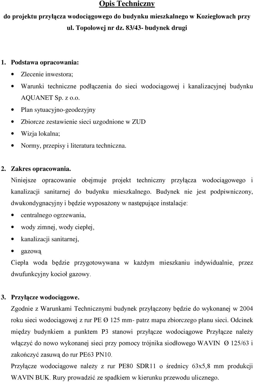 2. Zakres opracowania. Niniejsze opracowanie obejmuje projekt techniczny przyłącza wodociągowego i kanalizacji sanitarnej do budynku mieszkalnego.