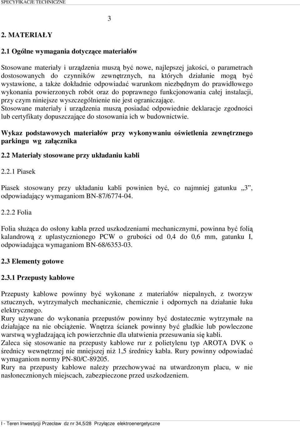 wystawione, a takŝe dokładnie odpowiadać warunkom niezbędnym do prawidłowego wykonania powierzonych robót oraz do poprawnego funkcjonowania całej instalacji, przy czym niniejsze wyszczególnienie nie