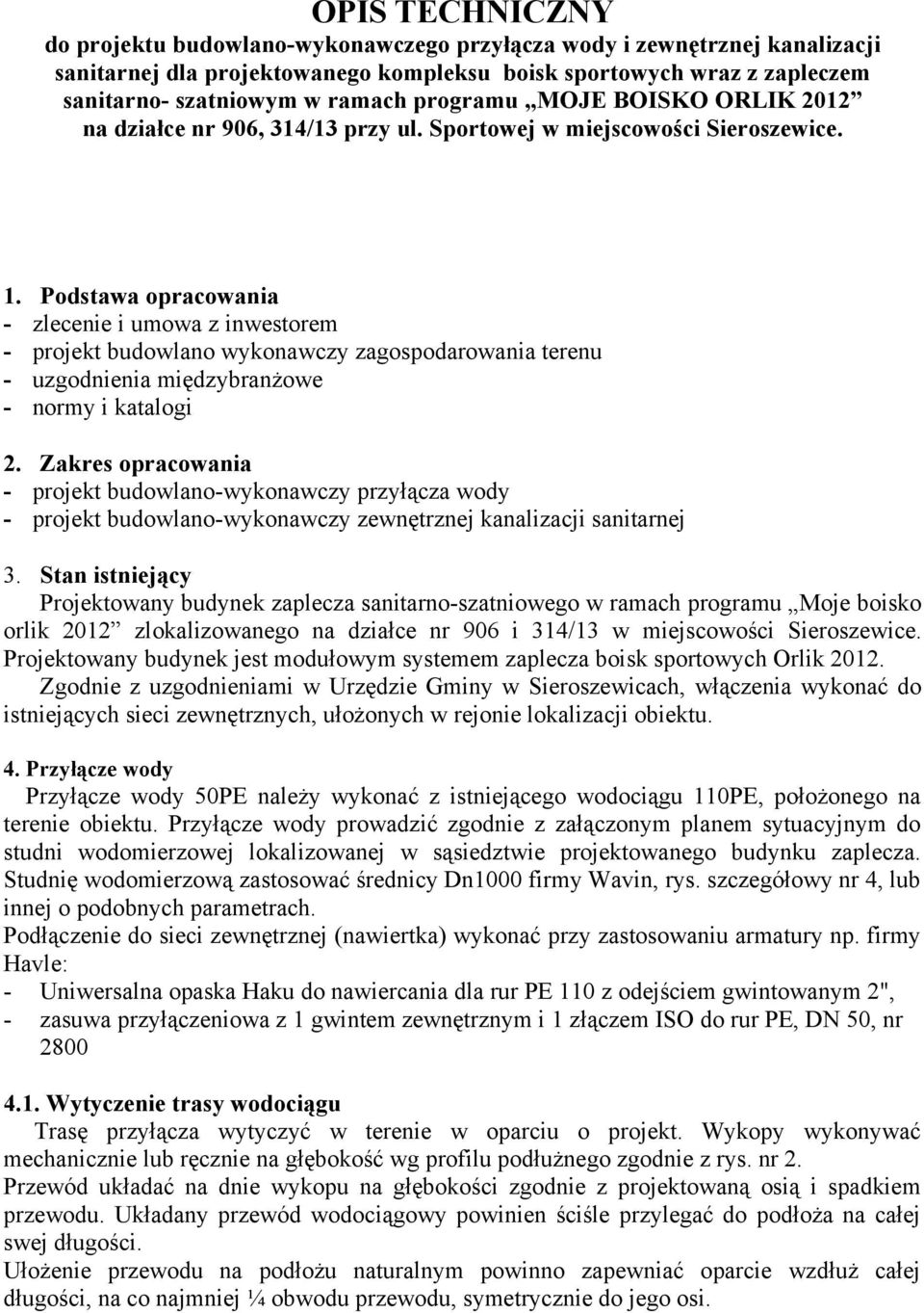 Podstawa opracowania - zlecenie i umowa z inwestorem - projekt budowlano wykonawczy zagospodarowania terenu - uzgodnienia międzybranżowe - normy i katalogi 2.