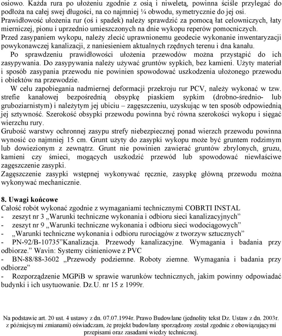 Przed zasypaniem wykopu, należy zlecić uprawnionemu geodecie wykonanie inwentaryzacji powykonawczej kanalizacji, z naniesieniem aktualnych rzędnych terenu i dna kanału.
