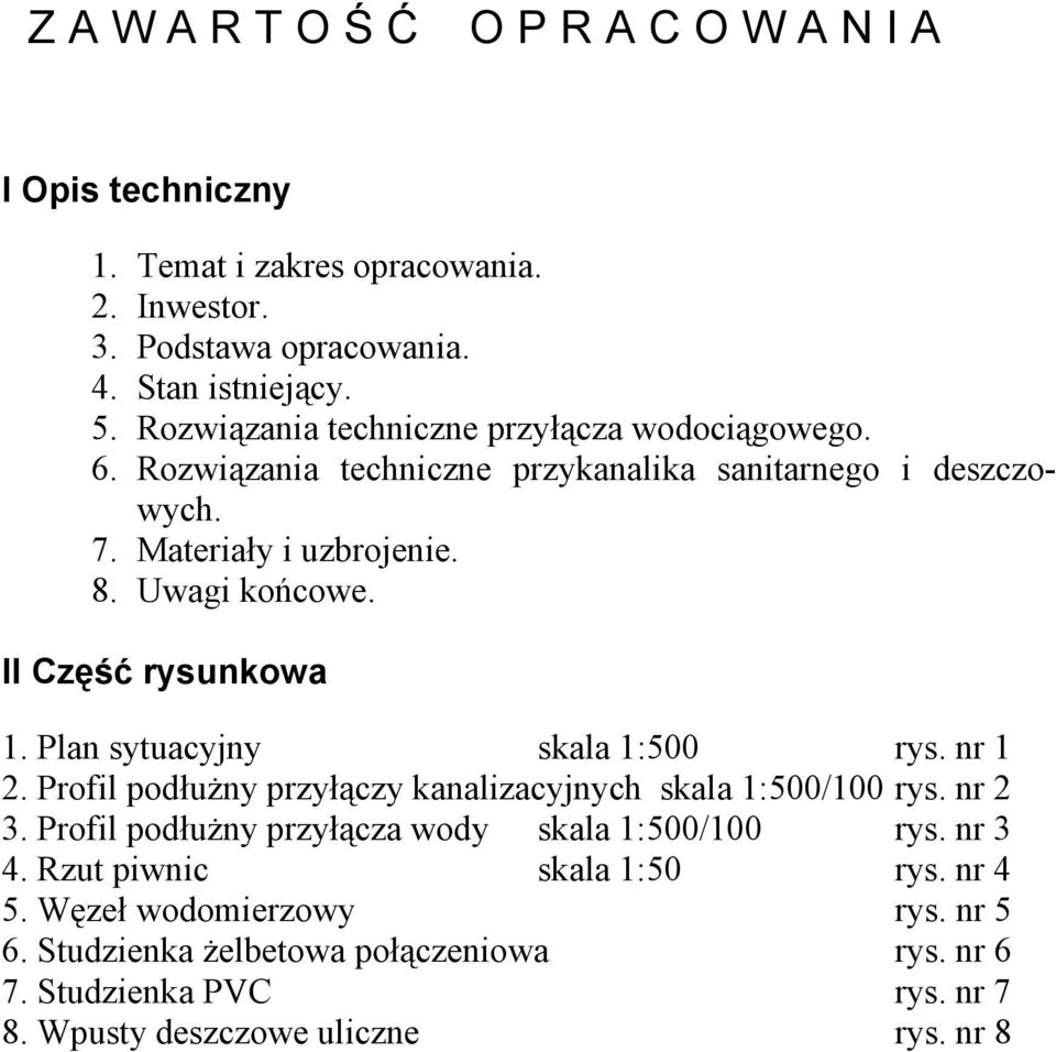 II Część rysunkowa 1. Plan sytuacyjny skala 1:500 rys. nr 1 2. Profil podłużny przyłączy kanalizacyjnych skala 1:500/100 rys. nr 2 3.