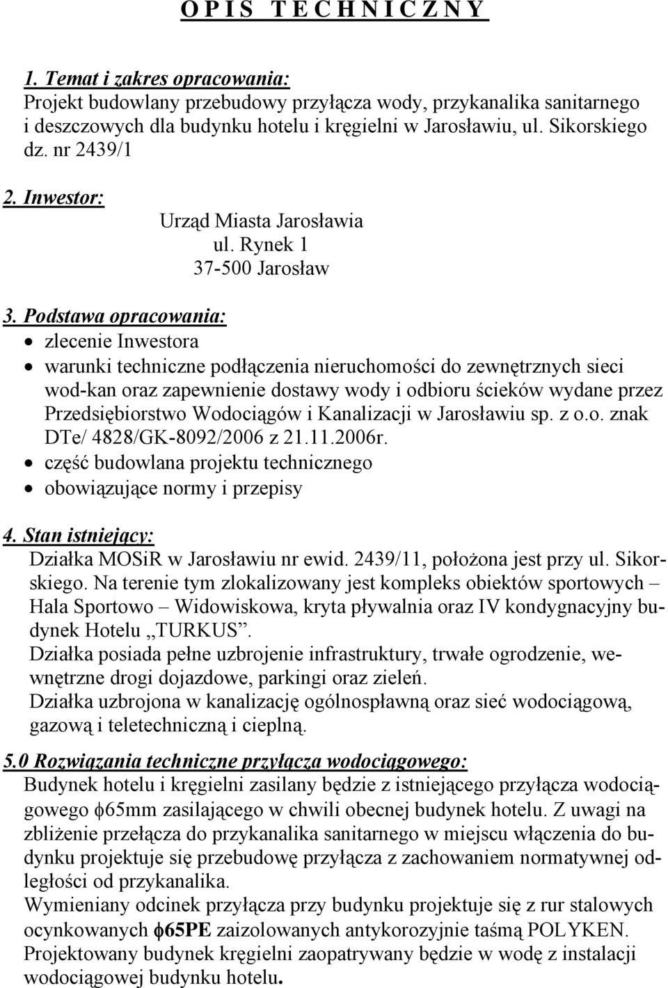 Podstawa opracowania: zlecenie Inwestora warunki techniczne podłączenia nieruchomości do zewnętrznych sieci wod-kan oraz zapewnienie dostawy wody i odbioru ścieków wydane przez Przedsiębiorstwo