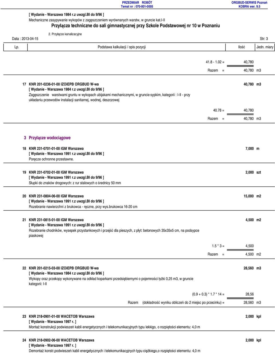 przewodów instalacji sanitarnej, wodnej, deszczowej 40.78 = 40,780 Razem = 40,780 m3 3 Przy cze wodoci gowe 18 KNR 231-0701-01-00 IGM Warszawa 7,000 m Por cze ochronne przestawne.