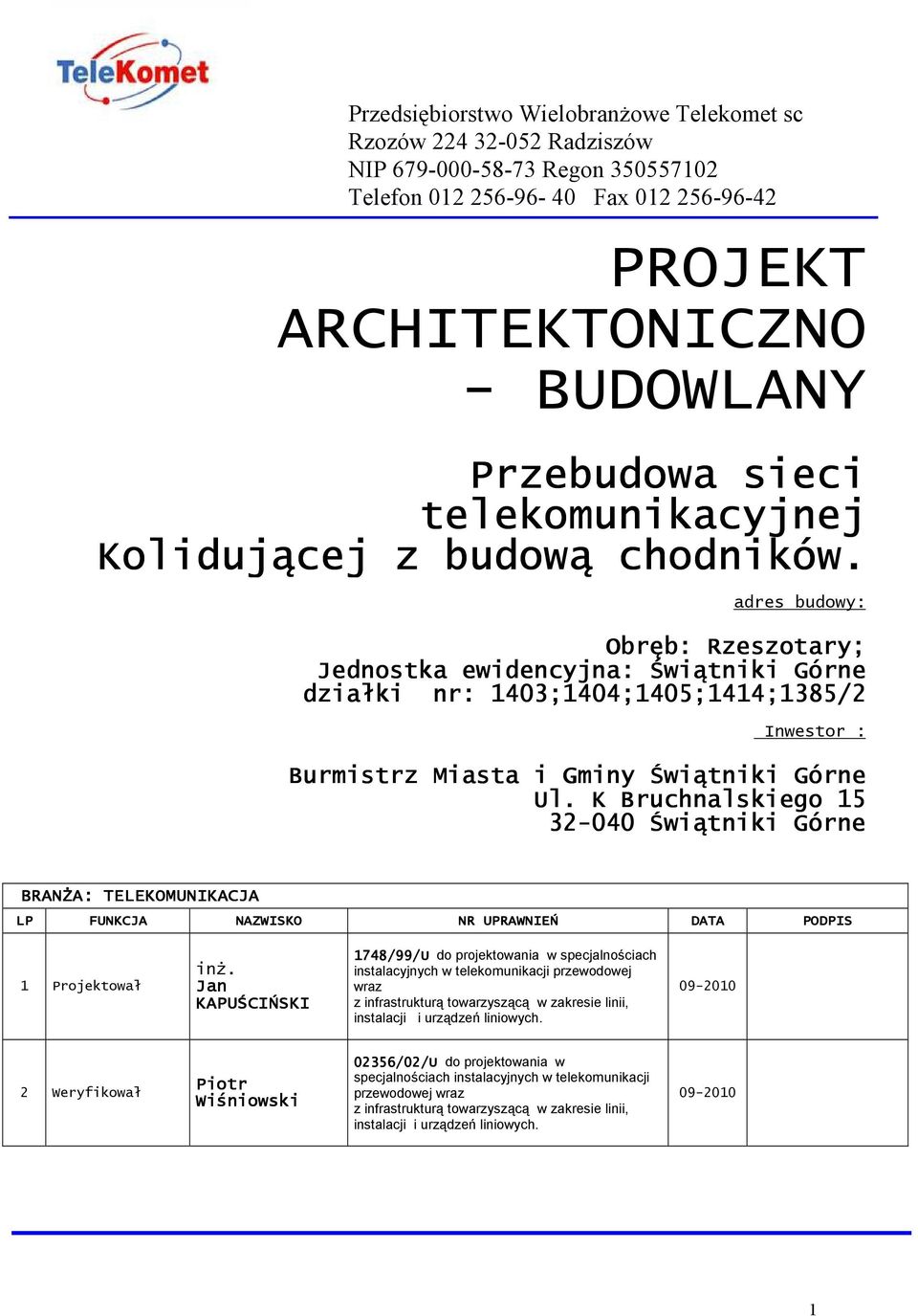 adres budowy: Obręb: Rzeszotary; Jednostka ewidencyjna: Świątniki Górne działki nr: 1403;1404;1405;1414;1385/2 Inwestor : Burmistrz Miasta i Gminy Świątniki Górne Ul.
