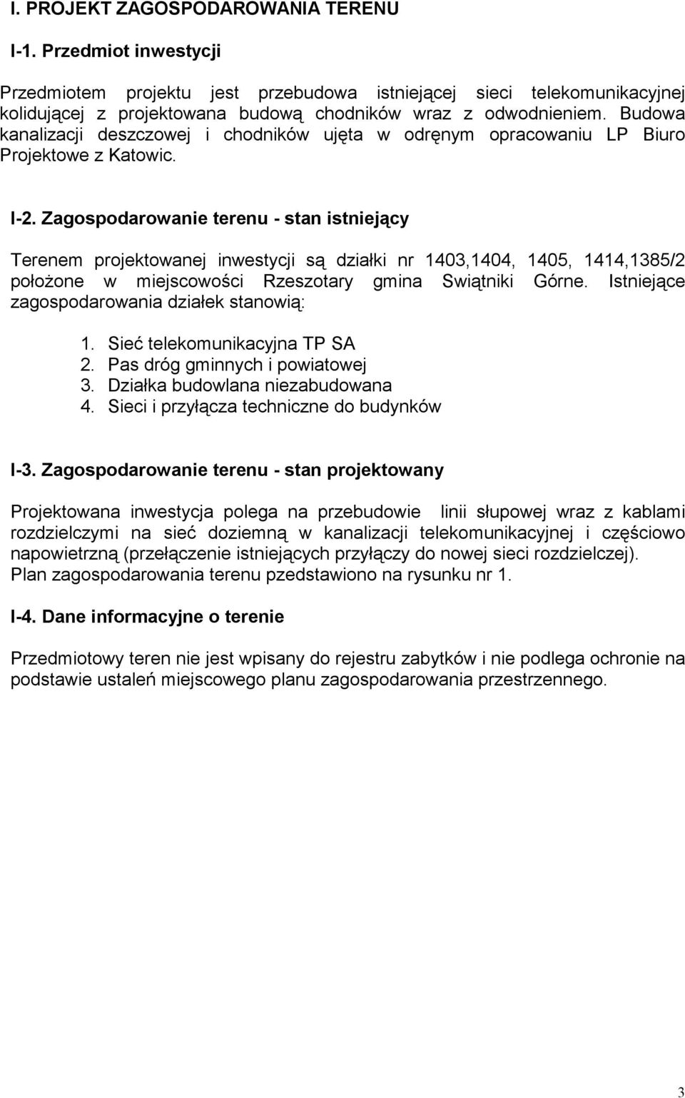 Zagospodarowanie terenu stan istniejący Terenem projektowanej inwestycji są działki nr 1403,1404, 1405, 1414,1385/2 połoŝone w miejscowości Rzeszotary gmina Swiątniki Górne.