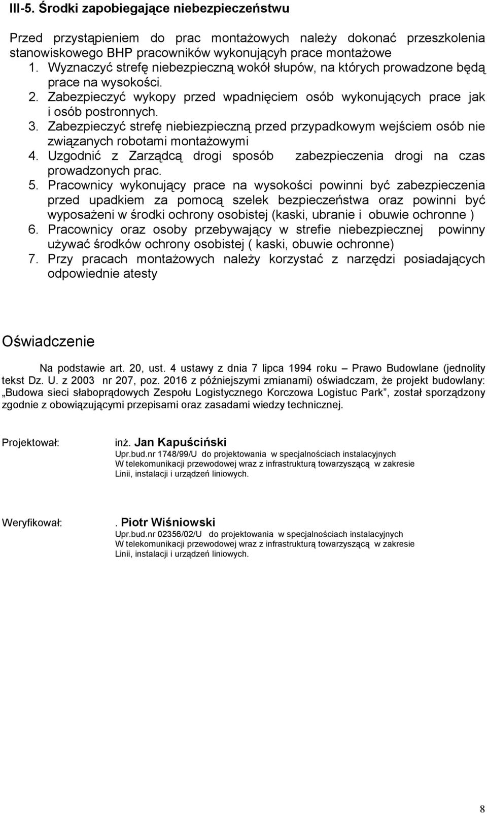 Zabezpieczyć strefę niebiezpieczną przed przypadkowym wejściem osób nie związanych robotami montaŝowymi 4. Uzgodnić z Zarządcą drogi sposób zabezpieczenia drogi na czas prowadzonych prac. 5.