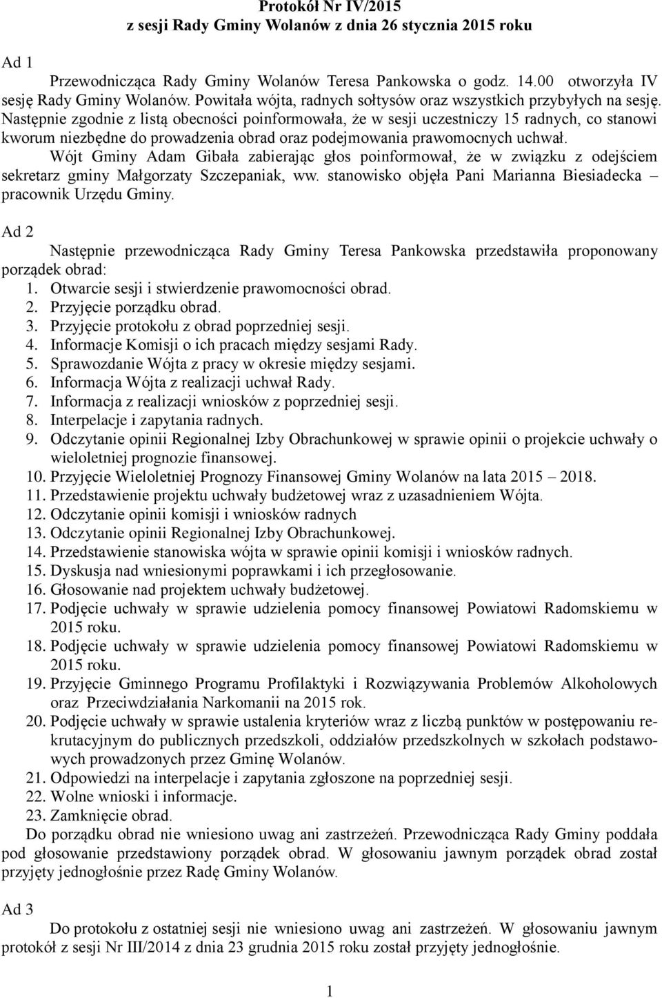Następnie zgodnie z listą obecności poinformowała, że w sesji uczestniczy 15 radnych, co stanowi kworum niezbędne do prowadzenia obrad oraz podejmowania prawomocnych uchwał.