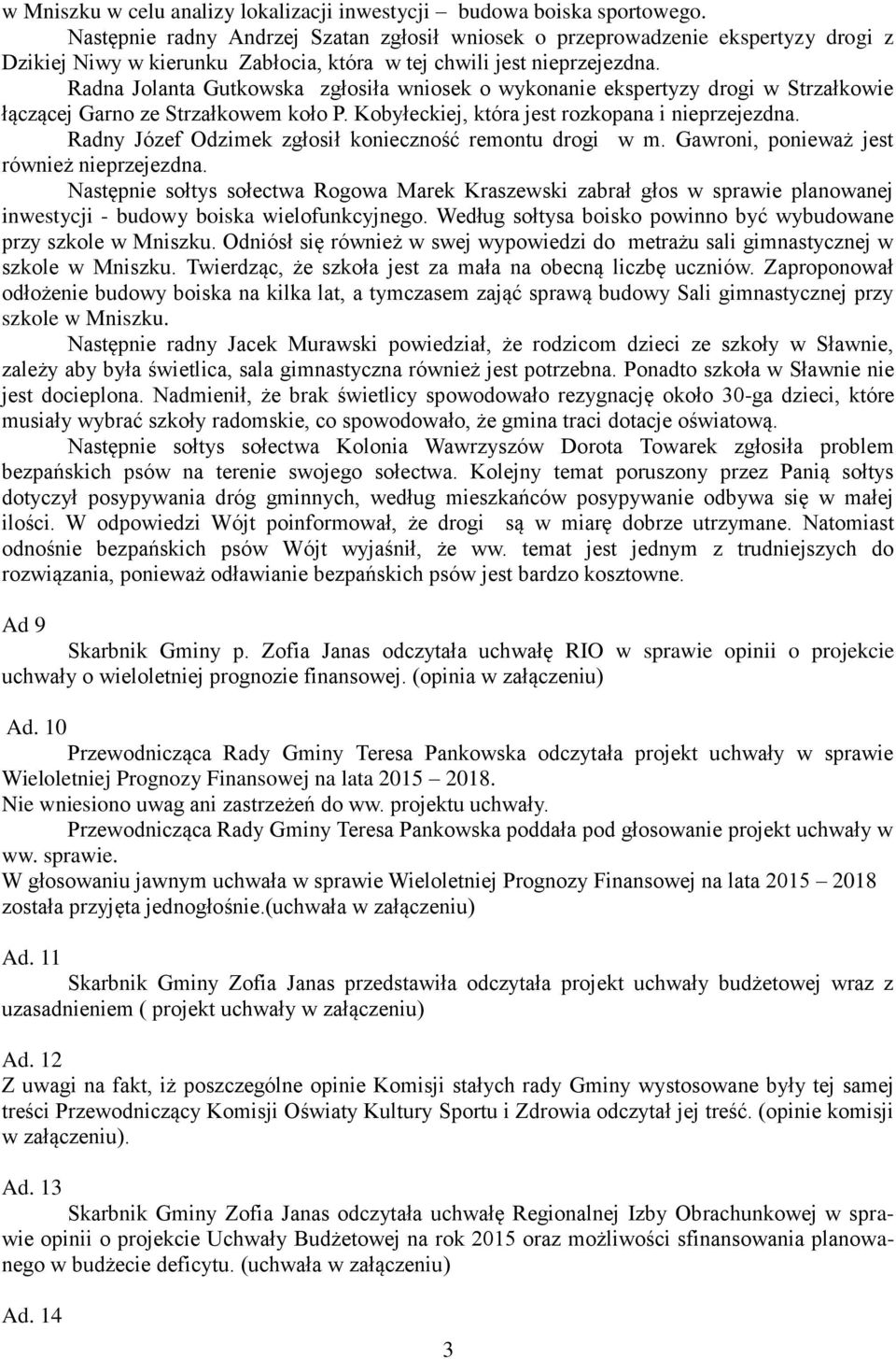 Radna Jolanta Gutkowska zgłosiła wniosek o wykonanie ekspertyzy drogi w Strzałkowie łączącej Garno ze Strzałkowem koło P. Kobyłeckiej, która jest rozkopana i nieprzejezdna.