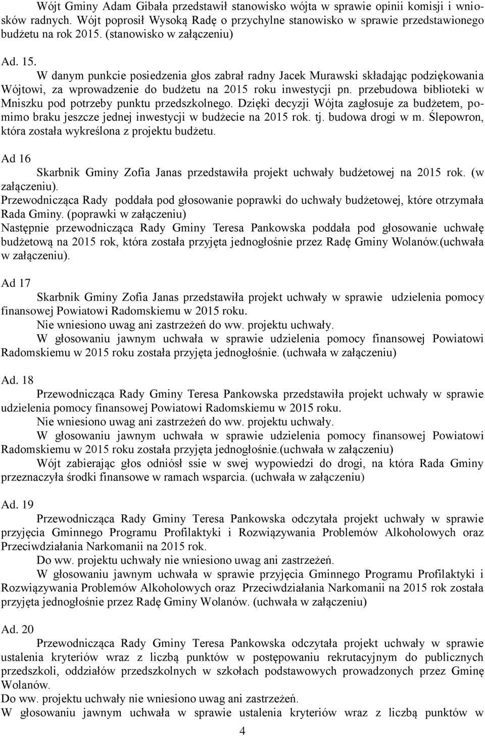 przebudowa biblioteki w Mniszku pod potrzeby punktu przedszkolnego. Dzięki decyzji Wójta zagłosuje za budżetem, pomimo braku jeszcze jednej inwestycji w budżecie na 2015 rok. tj. budowa drogi w m.