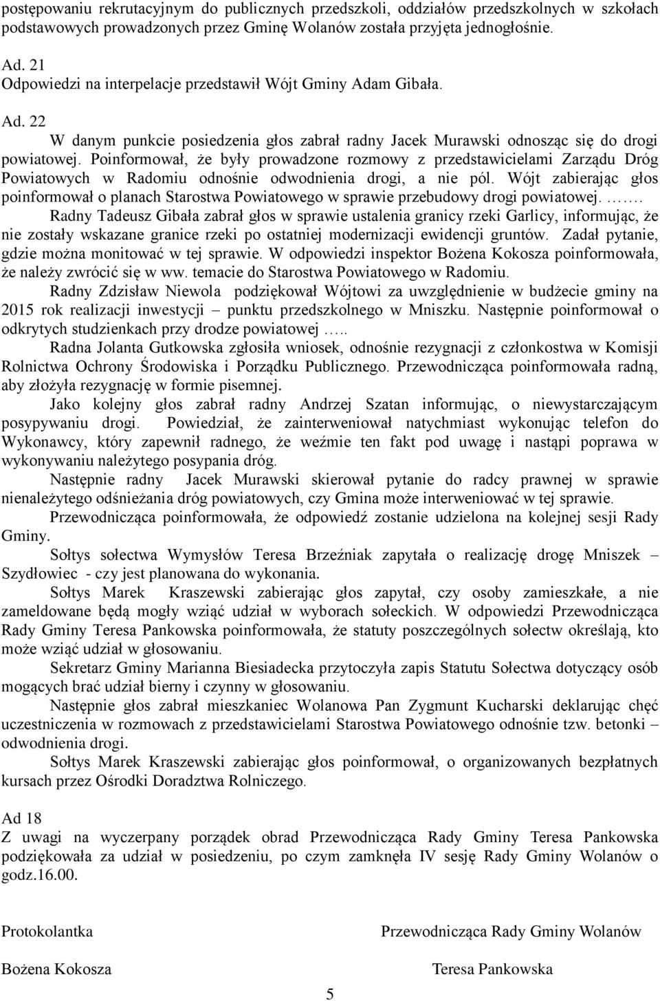 Poinformował, że były prowadzone rozmowy z przedstawicielami Zarządu Dróg Powiatowych w Radomiu odnośnie odwodnienia drogi, a nie pól.