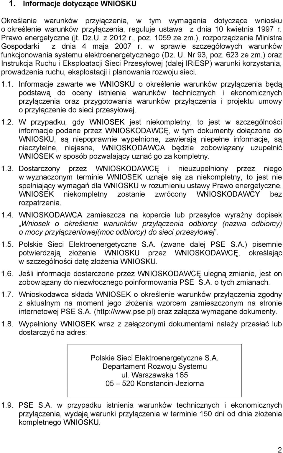 U. Nr 93, poz. 623 ze zm.) oraz Instrukcja Ruchu i Eksploatacji Sieci Przesyłowej (dalej IRiESP) warunki korzystania, prowadzenia ruchu, eksploatacji i planowania rozwoju sieci. 1.