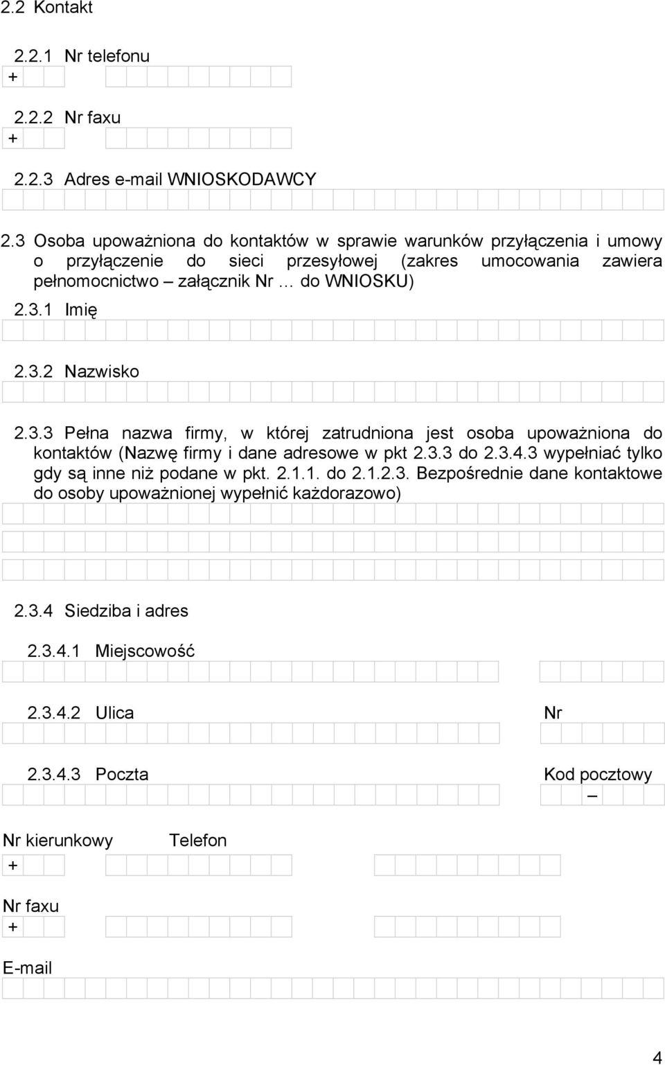 WNIOSKU) 2.3.1 Imię 2.3.2 Nazwisko 2.3.3 Pełna nazwa firmy, w której zatrudniona jest osoba upoważniona do kontaktów (Nazwę firmy i dane adresowe w pkt 2.3.3 do 2.3.4.