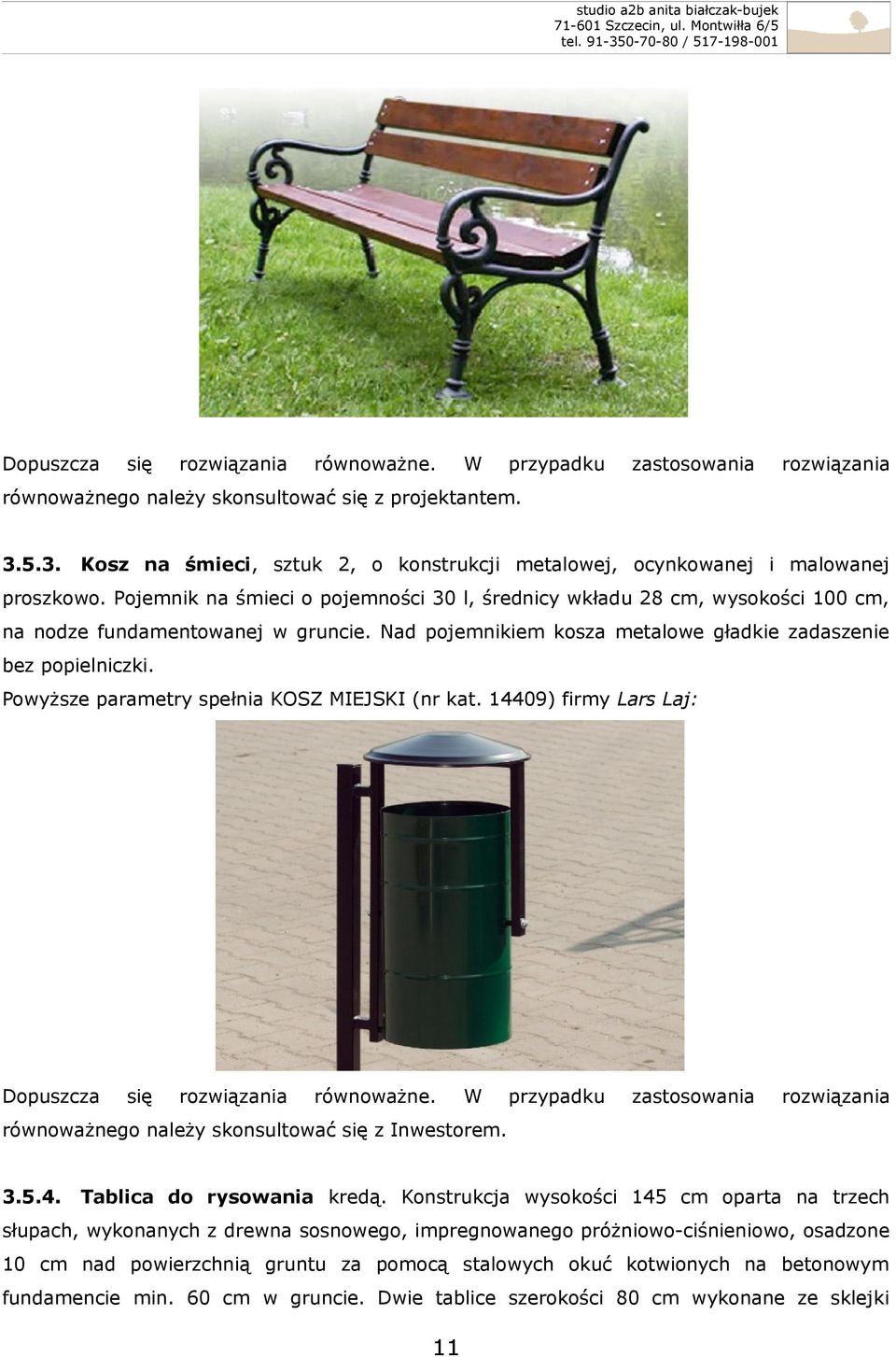 Pojemnik na śmieci o pojemności 30 l, średnicy wkładu 28 cm, wysokości 100 cm, na nodze fundamentowanej w gruncie. Nad pojemnikiem kosza metalowe gładkie zadaszenie bez popielniczki.