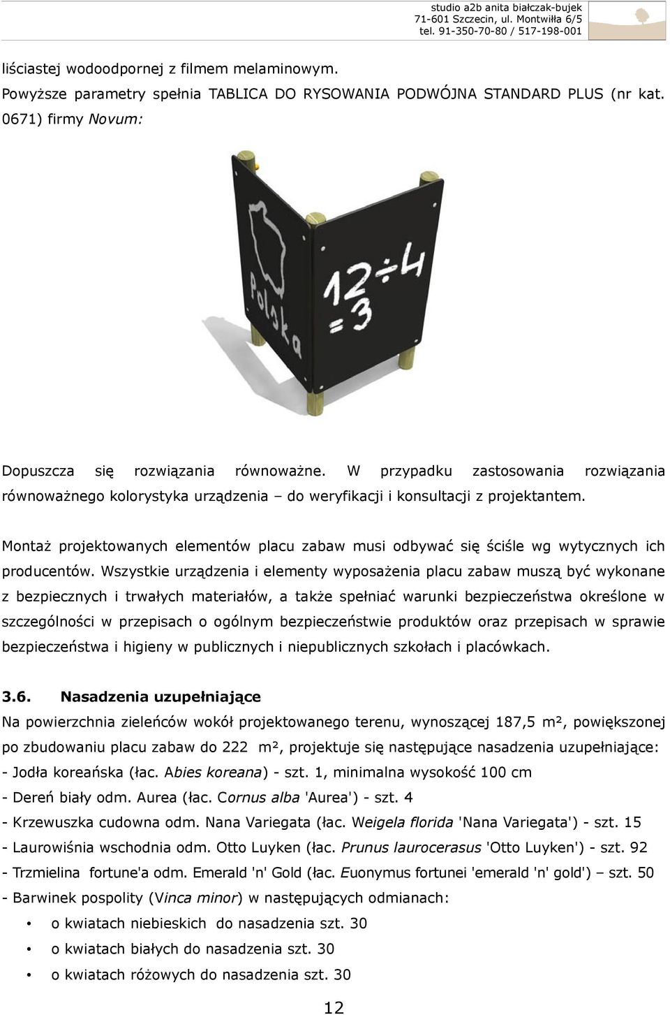 Wszystkie urządzenia i elementy wyposażenia placu zabaw muszą być wykonane z bezpiecznych i trwałych materiałów, a także spełniać warunki bezpieczeństwa określone w szczególności w przepisach o