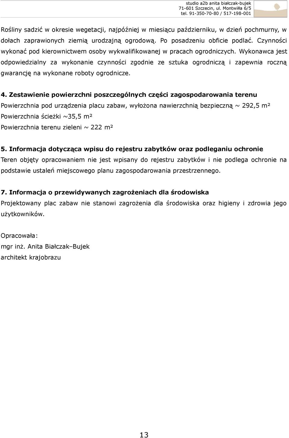 Wykonawca jest odpowiedzialny za wykonanie czynności zgodnie ze sztuka ogrodniczą i zapewnia roczną gwarancję na wykonane roboty ogrodnicze. 4.