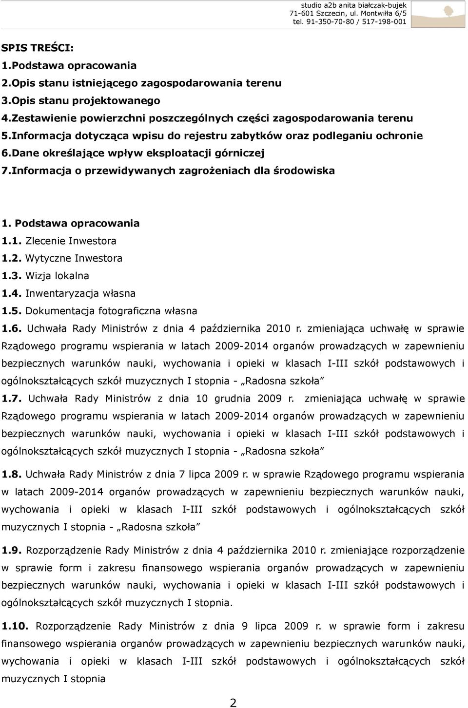 Podstawa opracowania 1.1. Zlecenie Inwestora 1.2. Wytyczne Inwestora 1.3. Wizja lokalna 1.4. Inwentaryzacja własna 1.5. Dokumentacja fotograficzna własna 1.6.