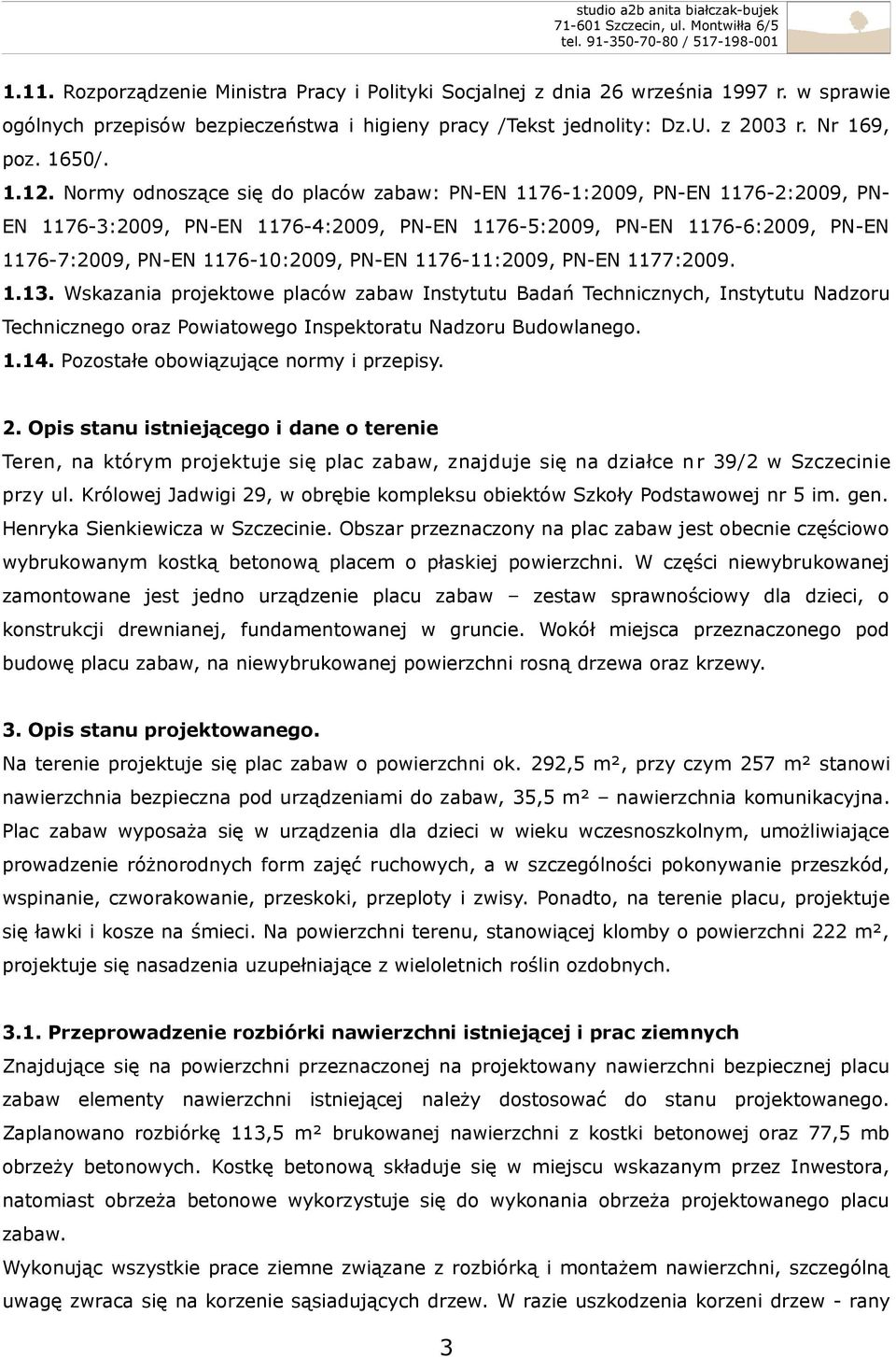 1176-11:2009, PN-EN 1177:2009. 1.13. Wskazania projektowe placów zabaw Instytutu Badań Technicznych, Instytutu Nadzoru Technicznego oraz Powiatowego Inspektoratu Nadzoru Budowlanego. 1.14.