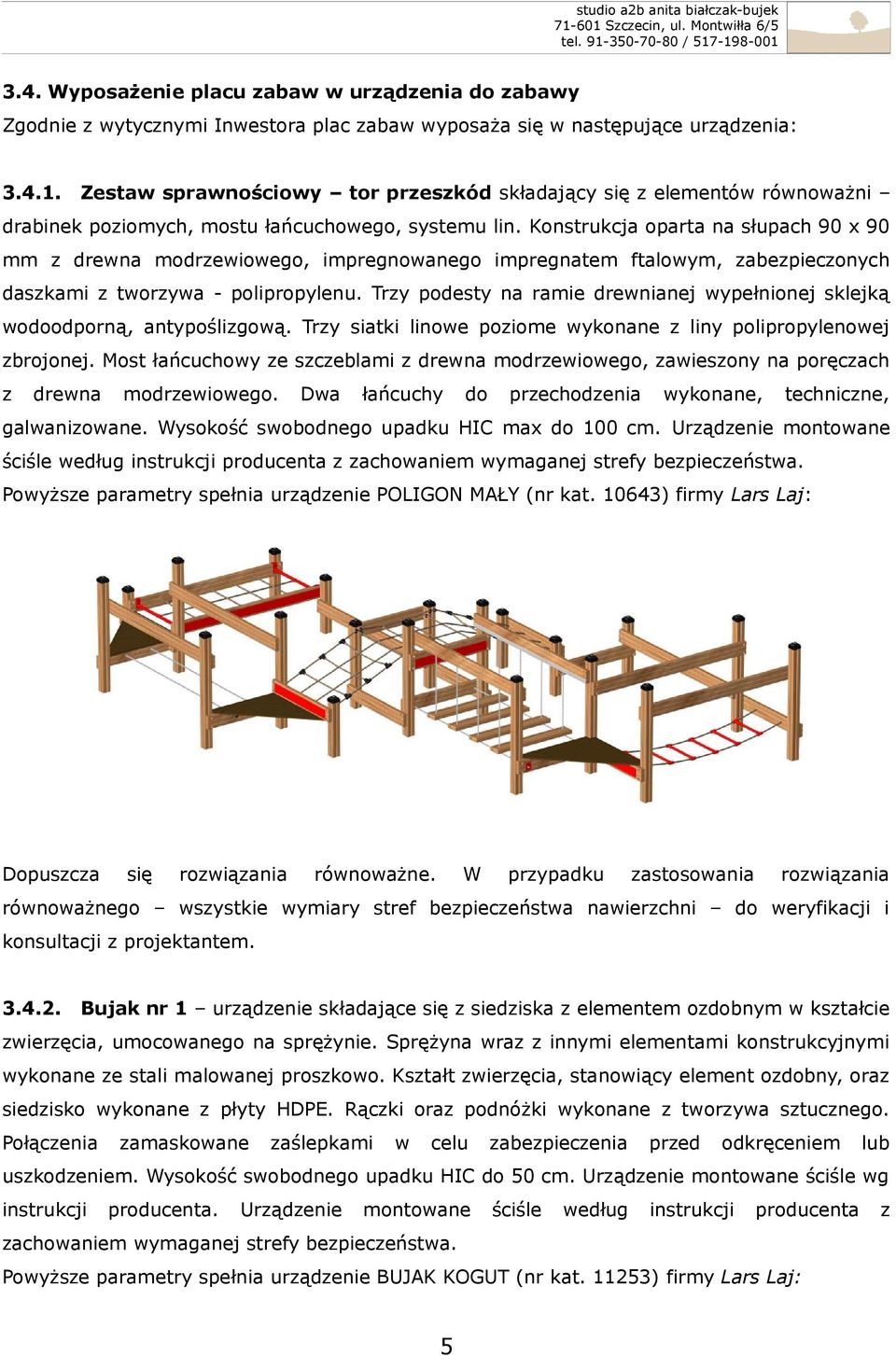 Konstrukcja oparta na słupach 90 x 90 mm z drewna modrzewiowego, impregnowanego impregnatem ftalowym, zabezpieczonych daszkami z tworzywa - polipropylenu.