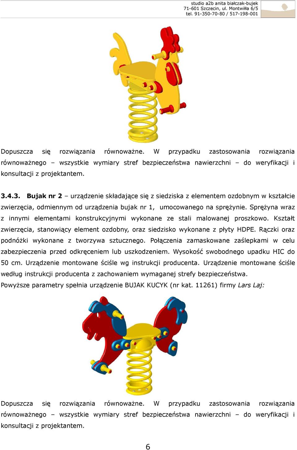 Rączki oraz podnóżki wykonane z tworzywa sztucznego. Połączenia zamaskowane zaślepkami w celu zabezpieczenia przed odkręceniem lub uszkodzeniem. Wysokość swobodnego upadku HIC do 50 cm.