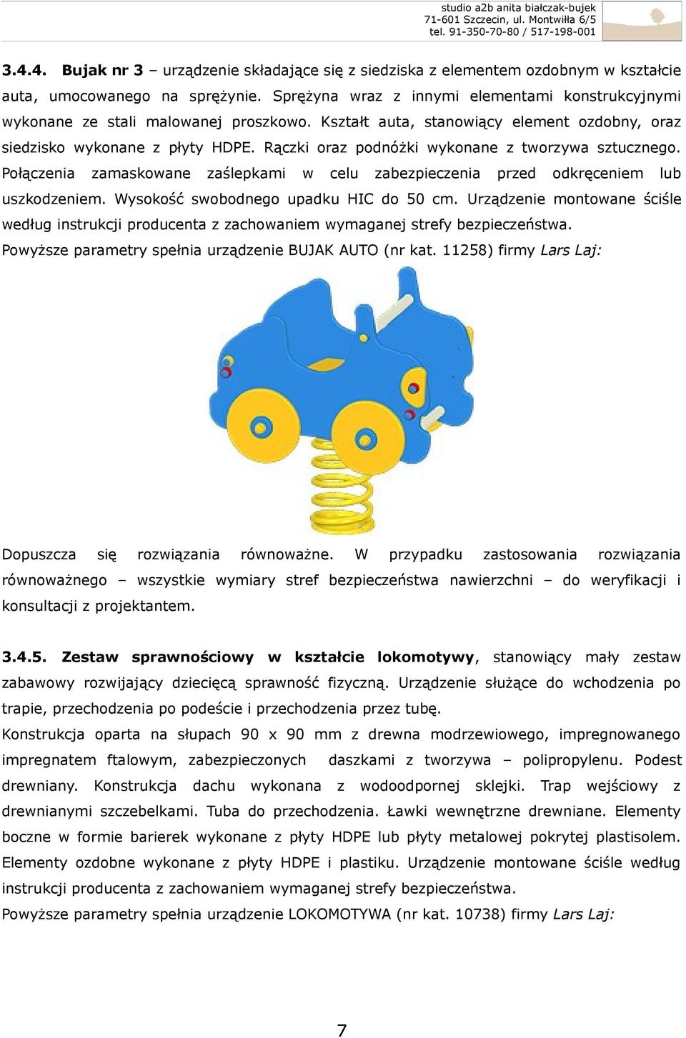Rączki oraz podnóżki wykonane z tworzywa sztucznego. Połączenia zamaskowane zaślepkami w celu zabezpieczenia przed odkręceniem lub uszkodzeniem. Wysokość swobodnego upadku HIC do 50 cm.