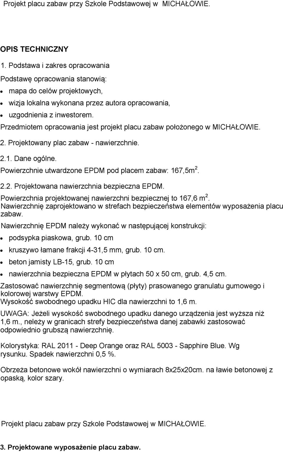 Przedmiotem opracowania jest projekt placu zabaw położonego w MICHAŁOWIE. 2. Projektowany plac zabaw - nawierzchnie. 2.1. Dane ogólne. Powierzchnie utwardzone EPDM pod placem zabaw: 167,5m 2. 2.2. Projektowana nawierzchnia bezpieczna EPDM.