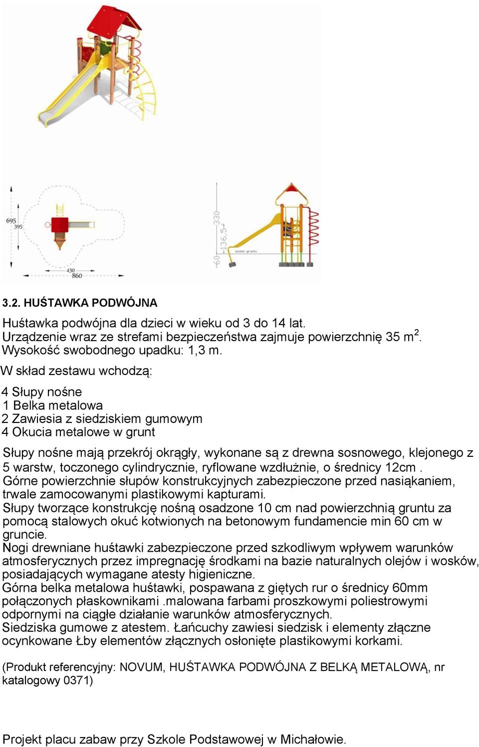 warstw, toczonego cylindrycznie, ryflowane wzdłużnie, o średnicy 12cm. Górne powierzchnie słupów konstrukcyjnych zabezpieczone przed nasiąkaniem, trwale zamocowanymi plastikowymi kapturami.